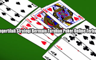 Mengertilah Strategi Bermain Taruhan Poker Online Terbaik