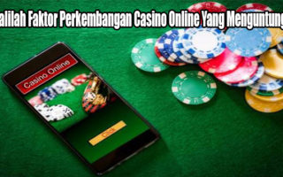 Kenalilah Faktor Perkembangan Casino Online Yang Menguntungkan